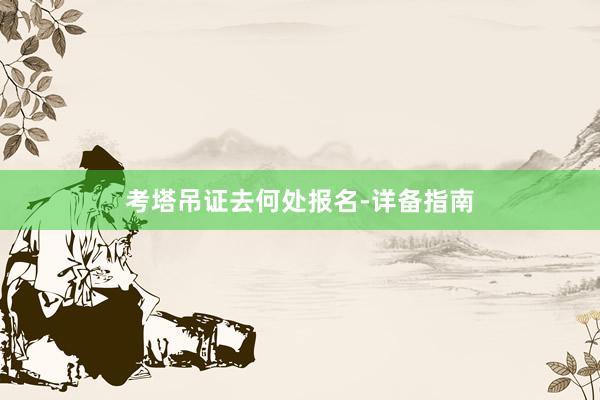 考塔吊证去何处报名-详备指南